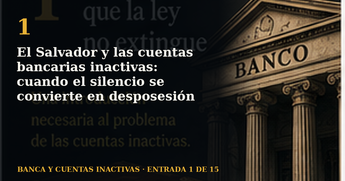 El Salvador y las cuentas bancarias inactivas: cuando el silencio se convierte en desposesión