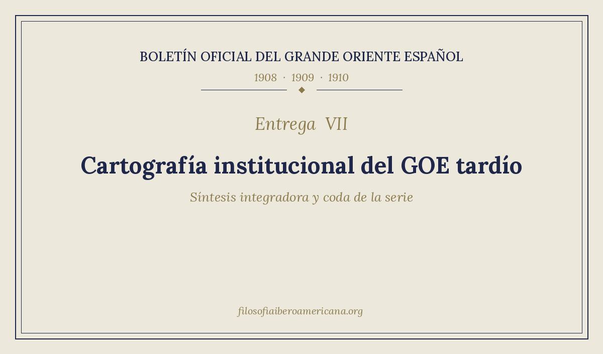 Cartografía institucional del Grande Oriente Español tardío en el trienio 1908–1910: síntesis y cierre de la serie